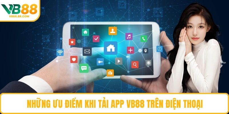 Những ưu điểm khi tải app VB88 trên điện thoại