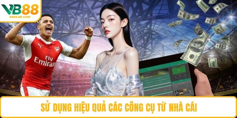 Sử dụng hiệu quả các công cụ từ nhà cái