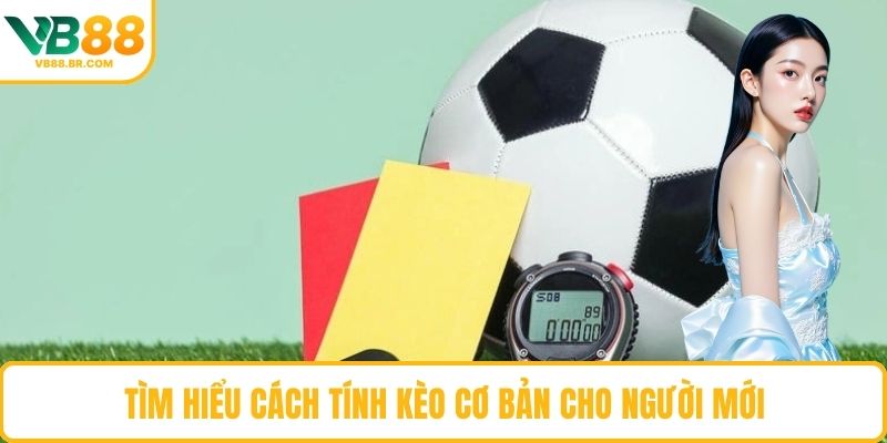 Tìm hiểu cách tính kèo cơ bản cho người mới